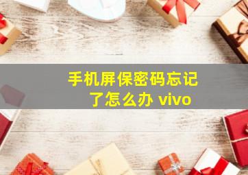 手机屏保密码忘记了怎么办 vivo